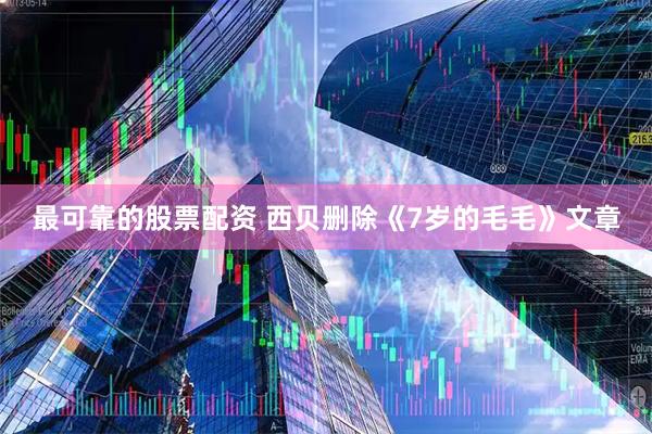 最可靠的股票配资 西贝删除《7岁的毛毛》文章