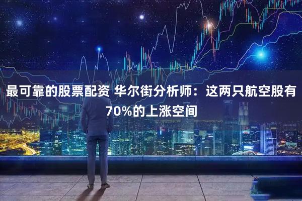 最可靠的股票配资 华尔街分析师:这两只航空股有70%的上涨空间